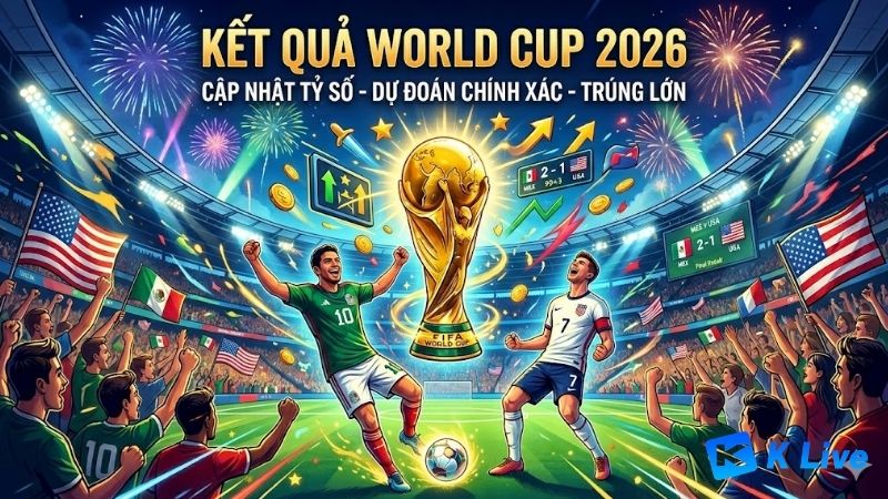 Ket-Qua-World-Cup-2026-Cap-Nhat-Nhanh-Va-Chinh-Xac-Nhat