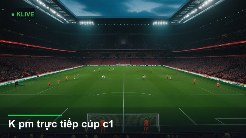 K pm trực tiếp cúp c1