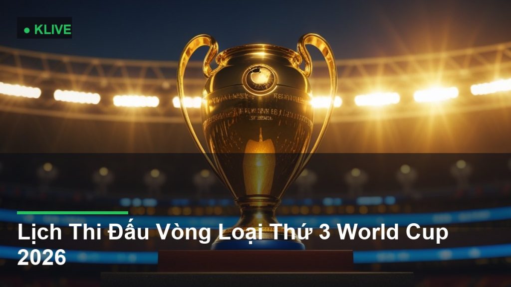 Lịch Thi Đấu Vòng Loại Thứ 3 World Cup 2026