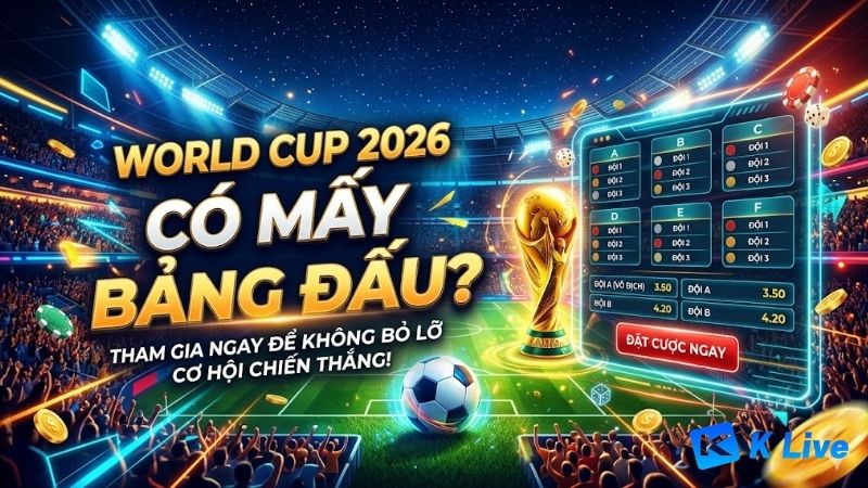 world-cup-2026-co-may-bang-dau-va-cach-chia-bang-moi