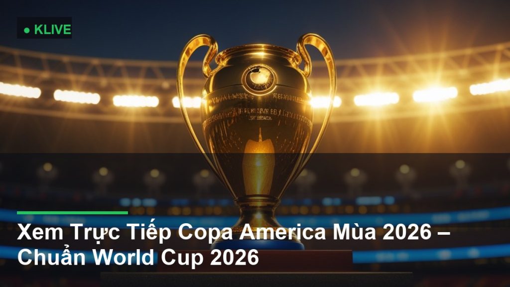 Xem Trực Tiếp Copa America Mùa 2026 – Chuẩn World Cup 2026